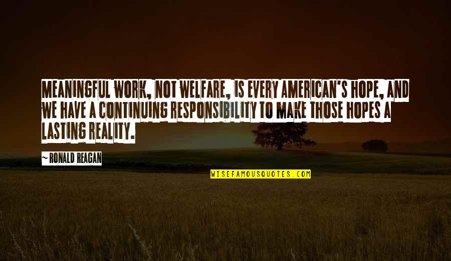 Stata Global Quotes By Ronald Reagan: Meaningful work, not welfare, is every American's hope,