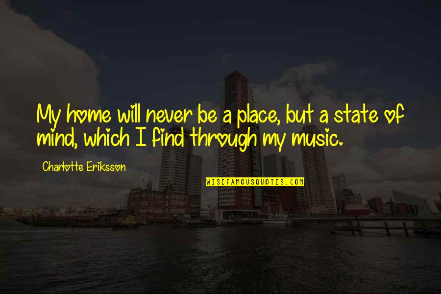 State Of Happiness Quotes By Charlotte Eriksson: My home will never be a place, but