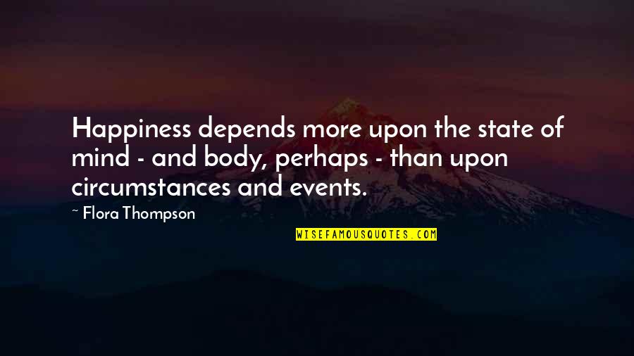 State Of Happiness Quotes By Flora Thompson: Happiness depends more upon the state of mind