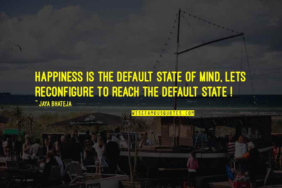 State Of Happiness Quotes By Jaya Bhateja: Happiness is the default state of mind, lets