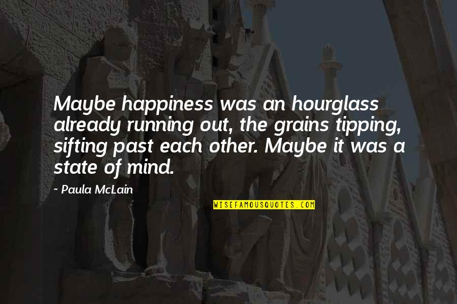 State Of Happiness Quotes By Paula McLain: Maybe happiness was an hourglass already running out,