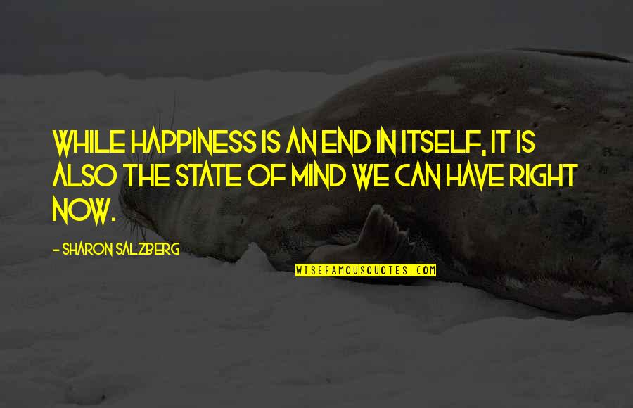 State Of Happiness Quotes By Sharon Salzberg: While happiness is an end in itself, it