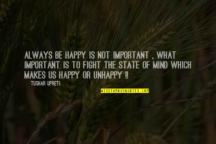 State Of Happiness Quotes By Tushar Upreti: ALWAYS BE HAPPY IS NOT IMPORTANT , WHAT