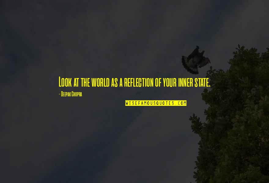 State Of The World Quotes By Deepak Chopra: Look at the world as a reflection of