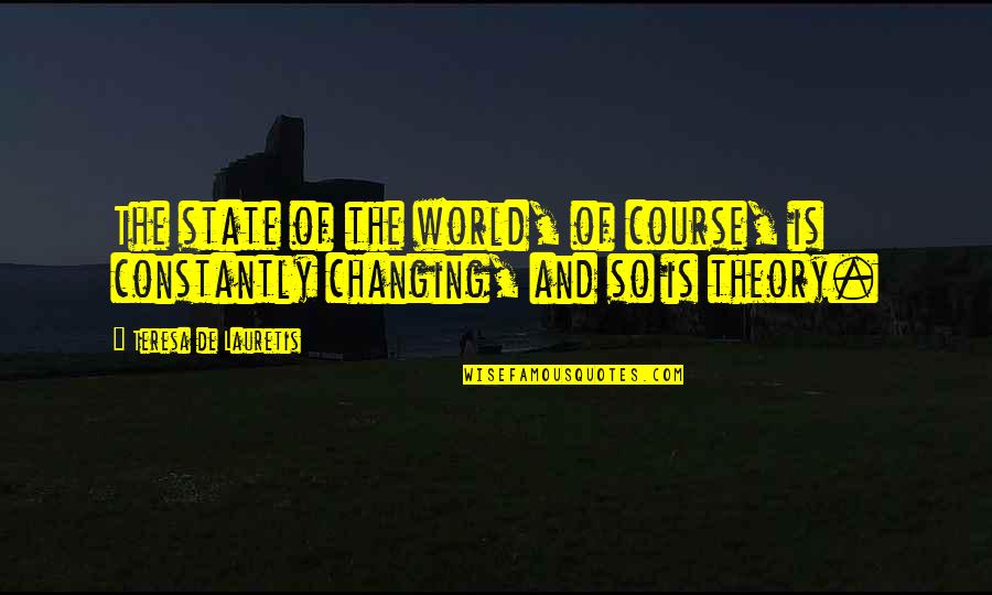 State Of The World Quotes By Teresa De Lauretis: The state of the world, of course, is