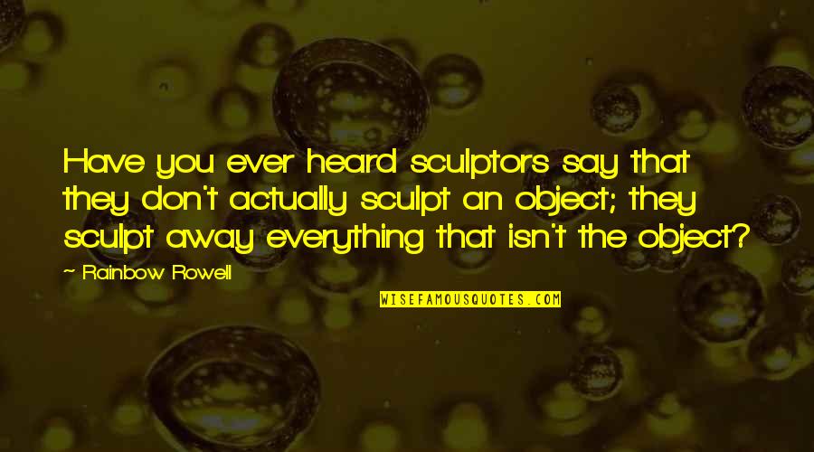 Statelessness Malaysia Quotes By Rainbow Rowell: Have you ever heard sculptors say that they