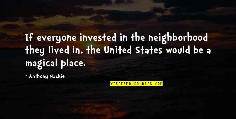 States A Quotes By Anthony Mackie: If everyone invested in the neighborhood they lived