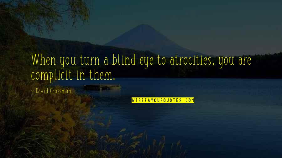 States A Quotes By David Crossman: When you turn a blind eye to atrocities,