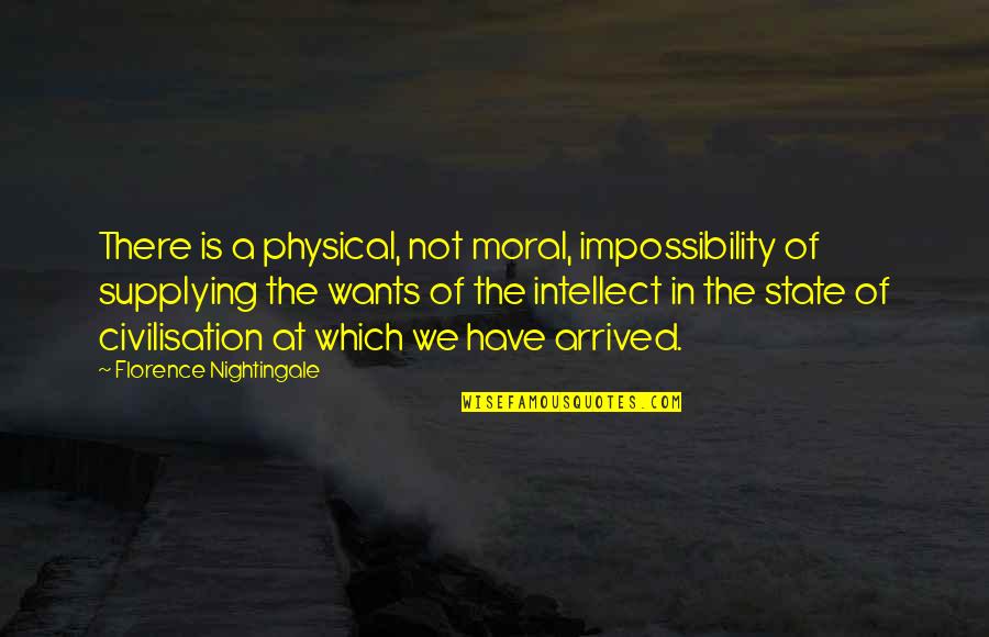 States A Quotes By Florence Nightingale: There is a physical, not moral, impossibility of