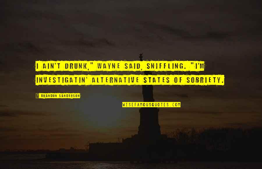 States Quotes By Brandon Sanderson: I ain't drunk," Wayne said, sniffling. "I'm investigatin'