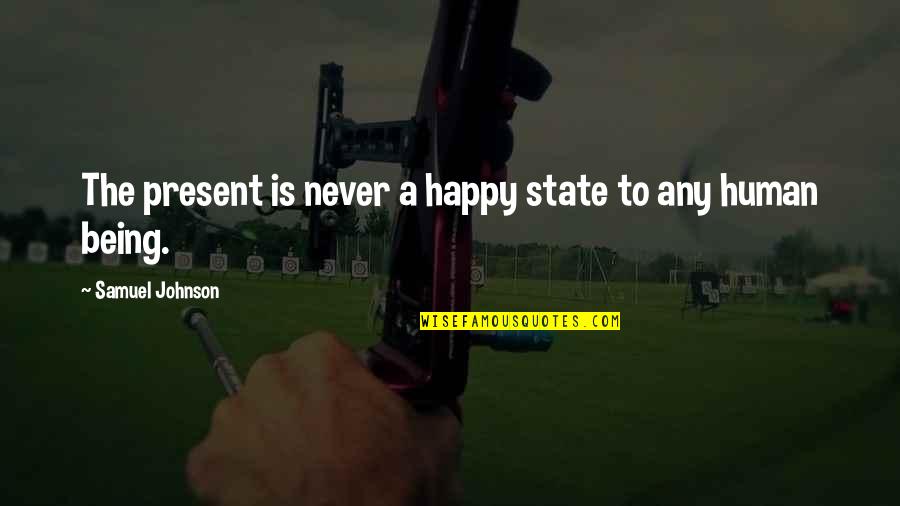 States Quotes By Samuel Johnson: The present is never a happy state to