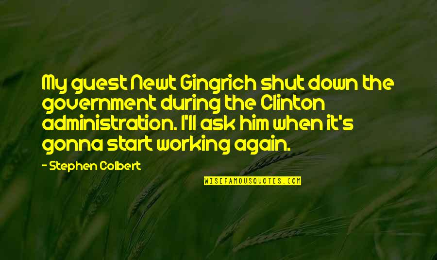 States Quotes By Stephen Colbert: My guest Newt Gingrich shut down the government