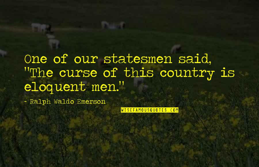 Statesmen Quotes By Ralph Waldo Emerson: One of our statesmen said, "The curse of