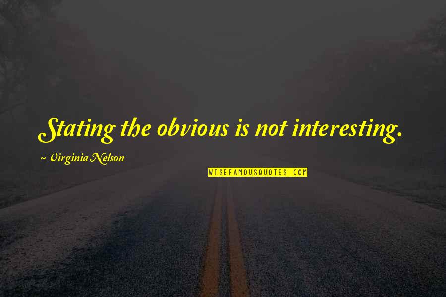 Stating The Obvious Quotes By Virginia Nelson: Stating the obvious is not interesting.