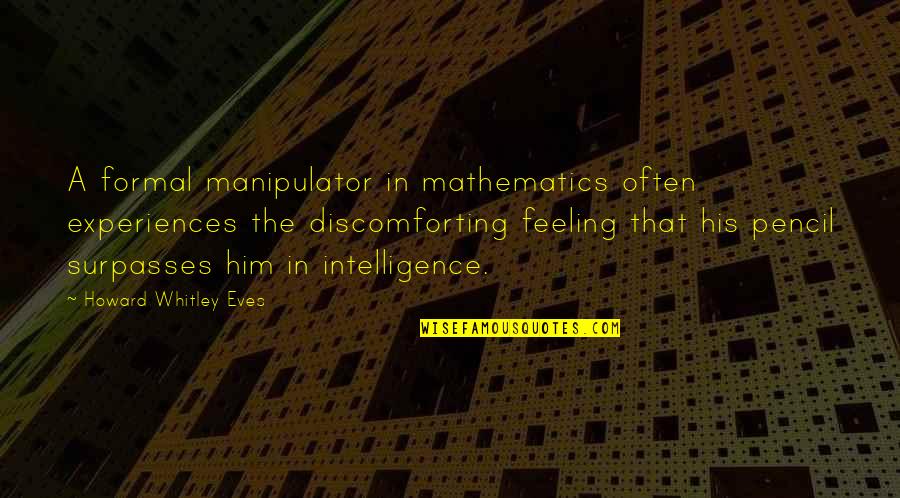 Statistics Math Quotes By Howard Whitley Eves: A formal manipulator in mathematics often experiences the