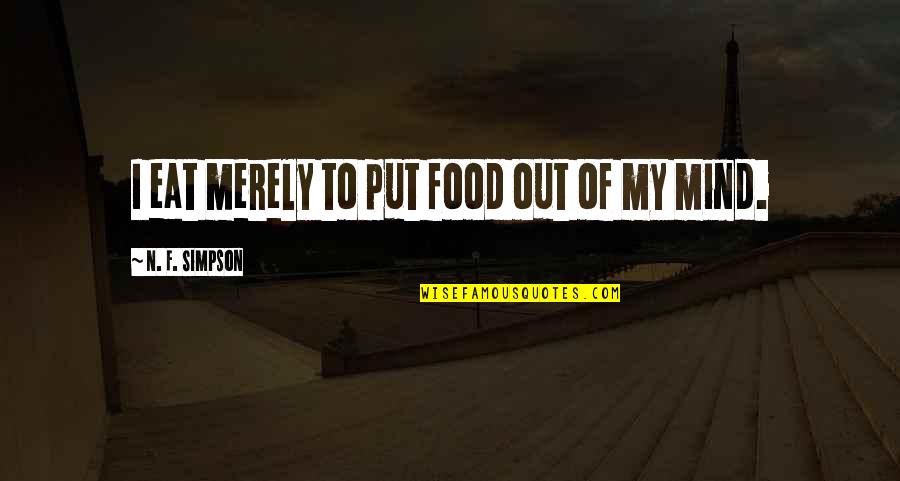 Statistics Math Quotes By N. F. Simpson: I eat merely to put food out of