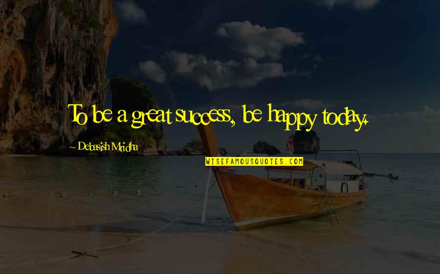 Status Fb Quotes By Debasish Mridha: To be a great success, be happy today.