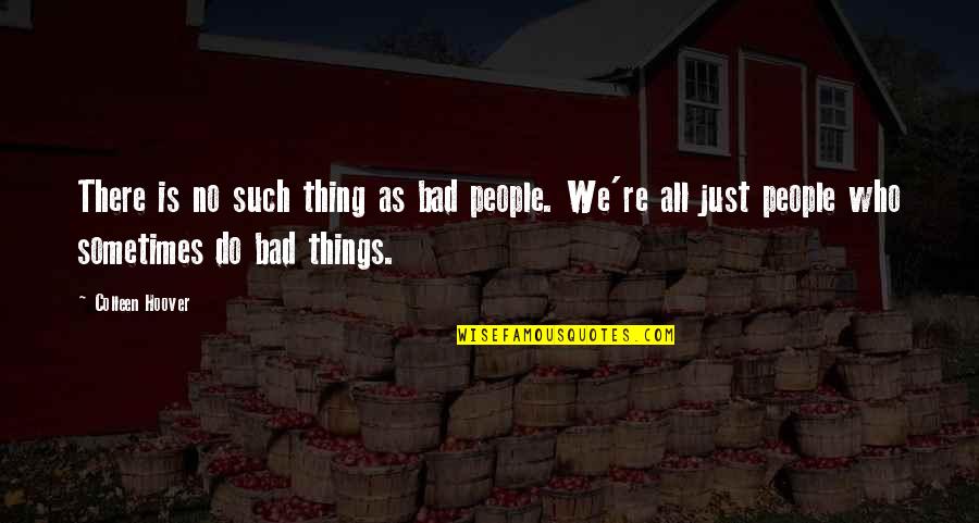 Statutory Interpretation Quotes By Colleen Hoover: There is no such thing as bad people.