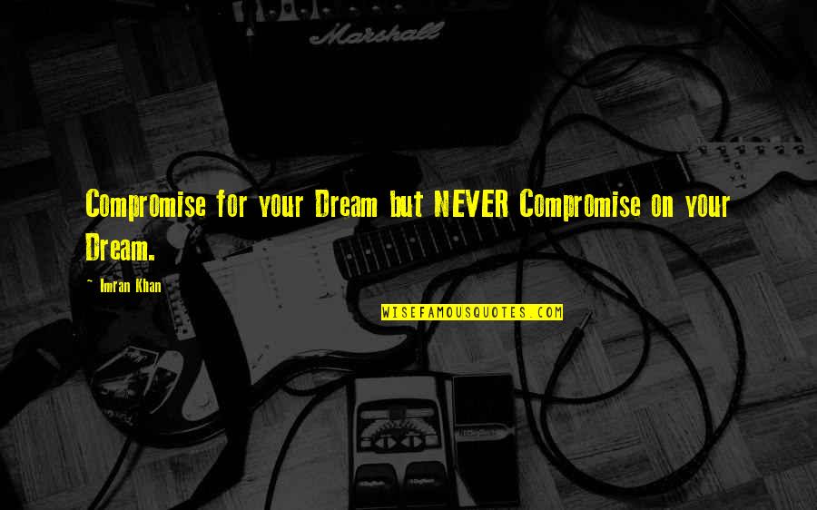 Statystyka Zmienne Quotes By Imran Khan: Compromise for your Dream but NEVER Compromise on