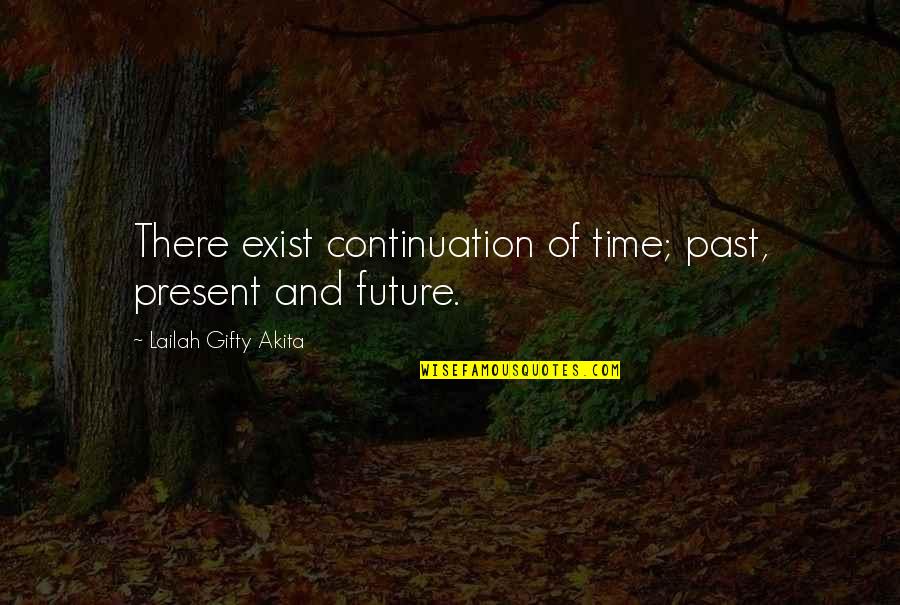 Staver Hydraulics Quotes By Lailah Gifty Akita: There exist continuation of time; past, present and