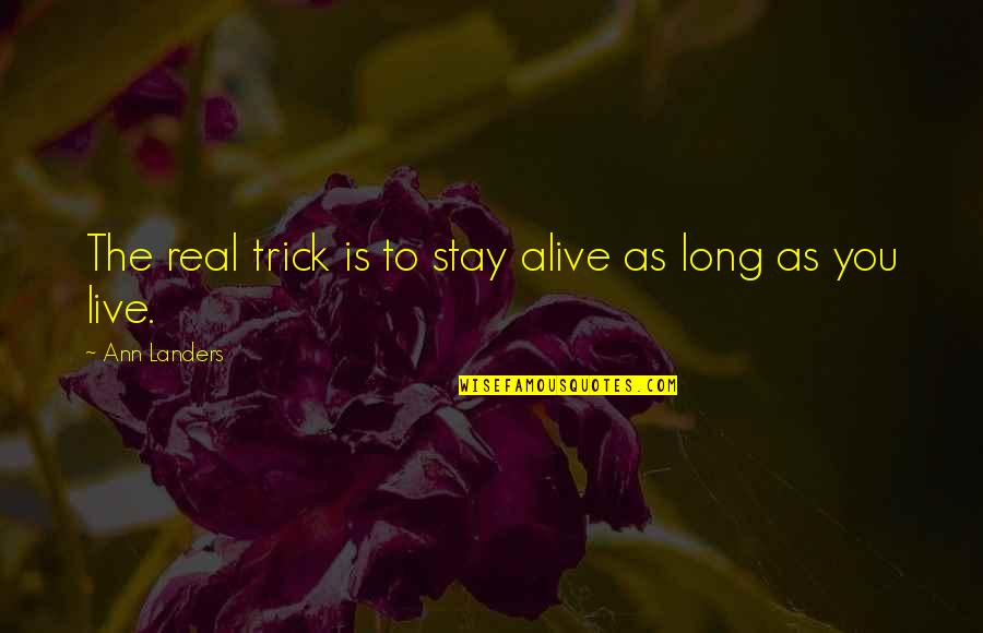 Stay Alive Quotes By Ann Landers: The real trick is to stay alive as