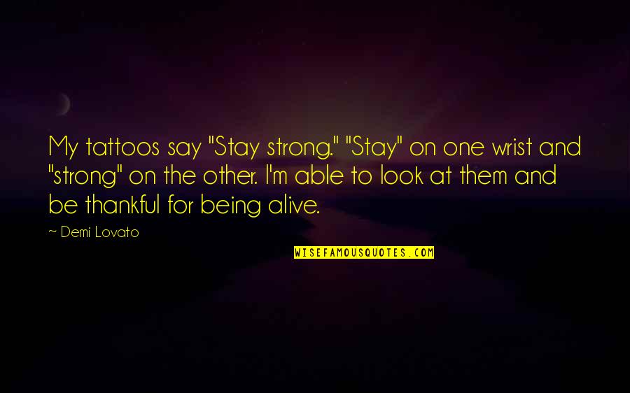 Stay Alive Quotes By Demi Lovato: My tattoos say "Stay strong." "Stay" on one