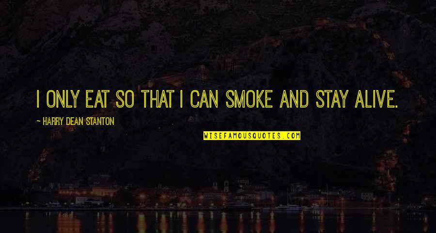 Stay Alive Quotes By Harry Dean Stanton: I only eat so that I can smoke