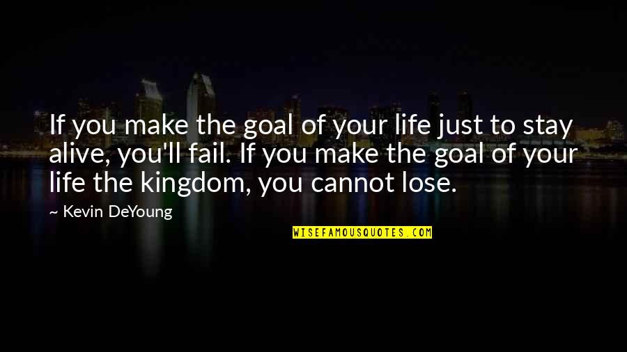 Stay Alive Quotes By Kevin DeYoung: If you make the goal of your life