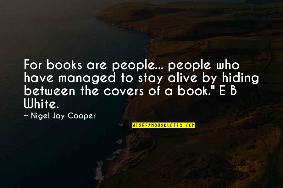 Stay Alive Quotes By Nigel Jay Cooper: For books are people... people who have managed