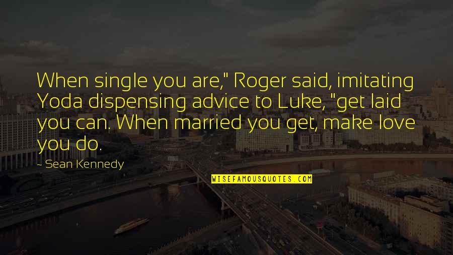 Stay Away From Sin Quotes By Sean Kennedy: When single you are," Roger said, imitating Yoda