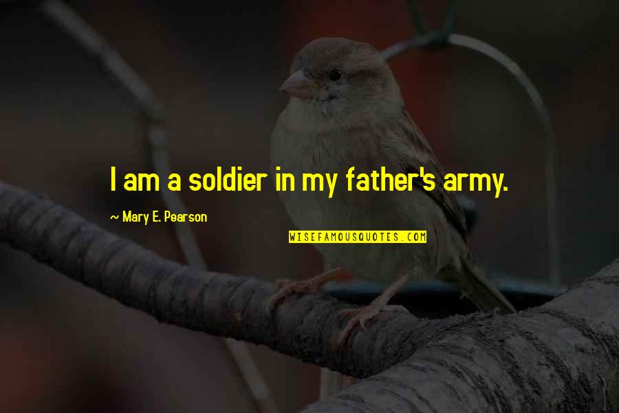 Stay Cautious Quotes By Mary E. Pearson: I am a soldier in my father's army.