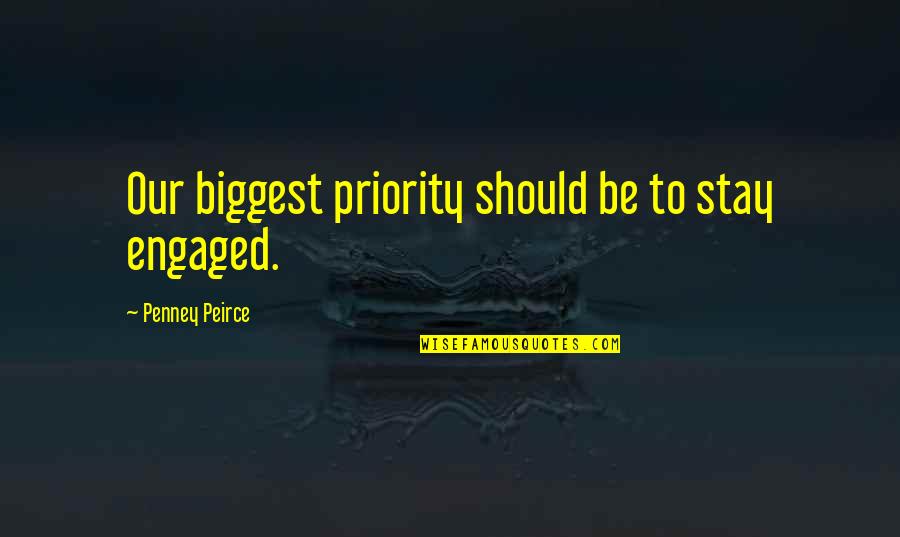 Stay Engaged Quotes By Penney Peirce: Our biggest priority should be to stay engaged.