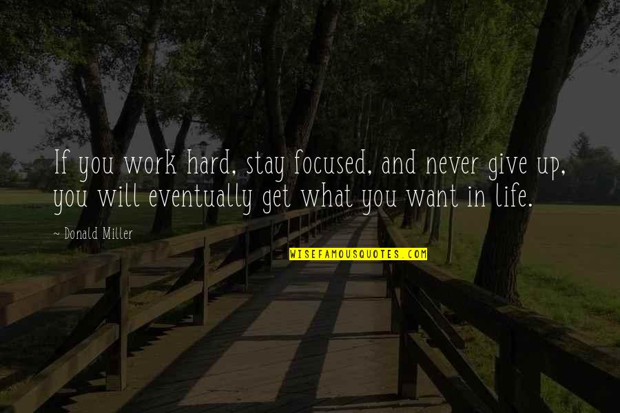 Stay Focused In Life Quotes By Donald Miller: If you work hard, stay focused, and never