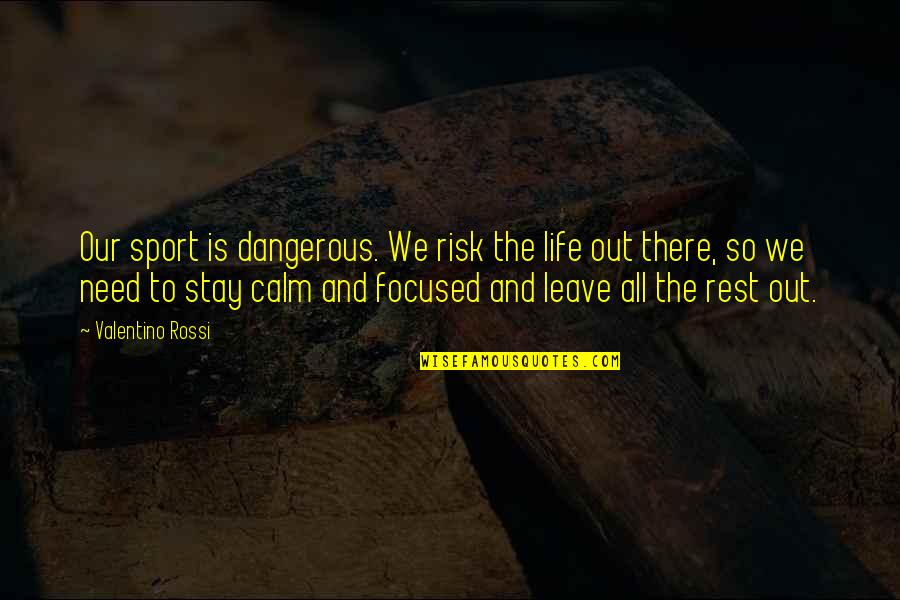 Stay Focused Sports Quotes By Valentino Rossi: Our sport is dangerous. We risk the life