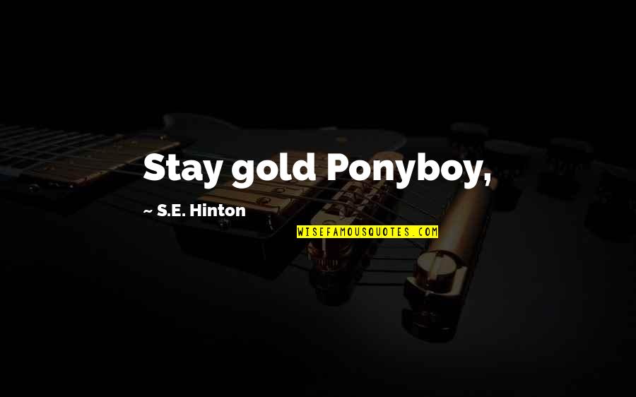 Stay Gold Ponyboy Quotes By S.E. Hinton: Stay gold Ponyboy,