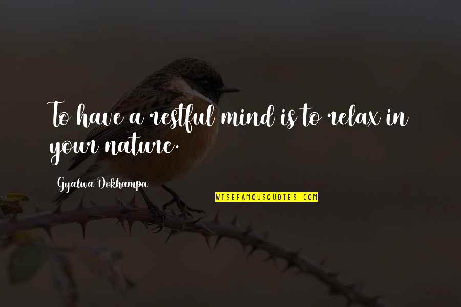 Stay Invested Quotes By Gyalwa Dokhampa: To have a restful mind is to relax