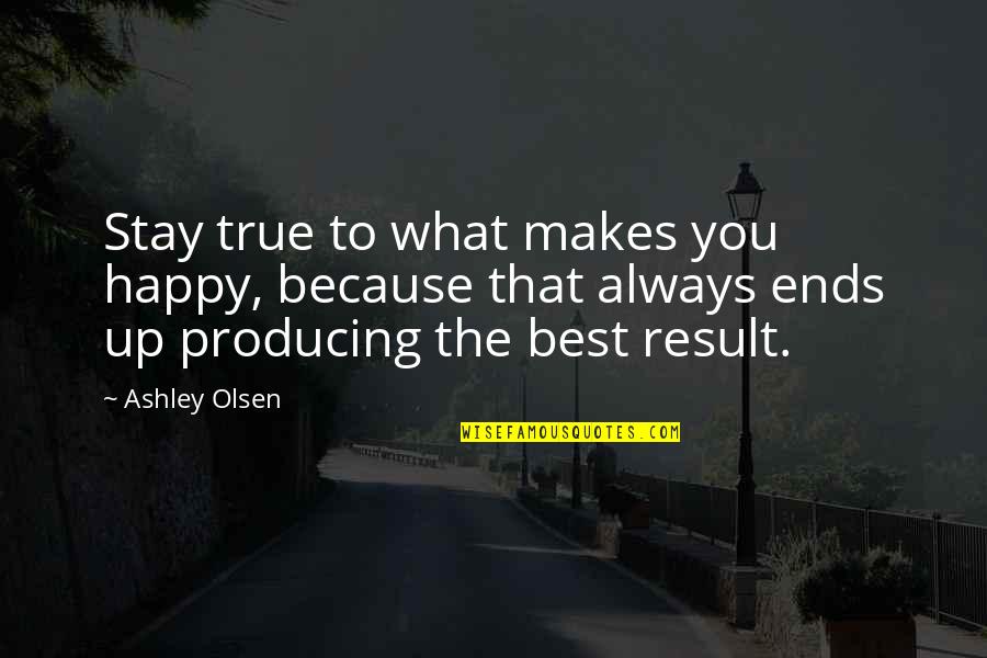 Stay Out Of My Life Quotes By Ashley Olsen: Stay true to what makes you happy, because