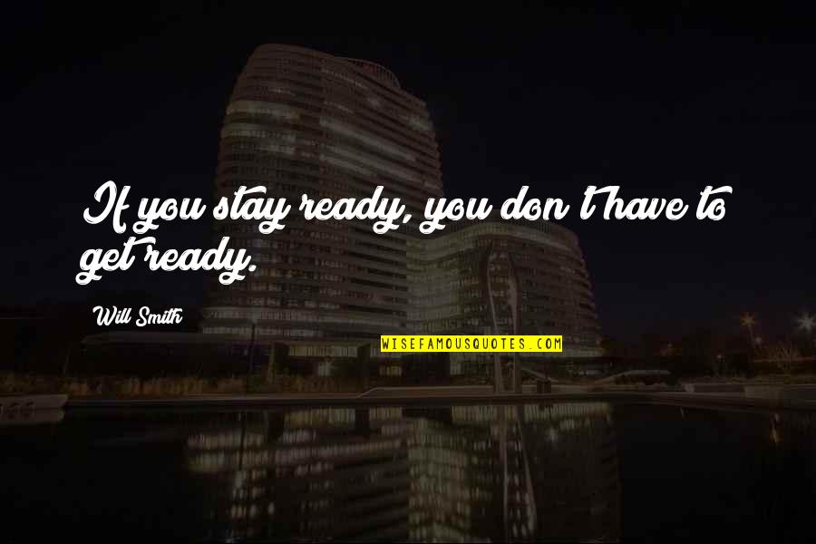 Stay Ready Quotes By Will Smith: If you stay ready, you don't have to