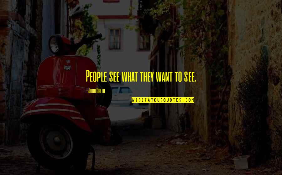 Stay Relevant Quotes By John Green: People see what they want to see.