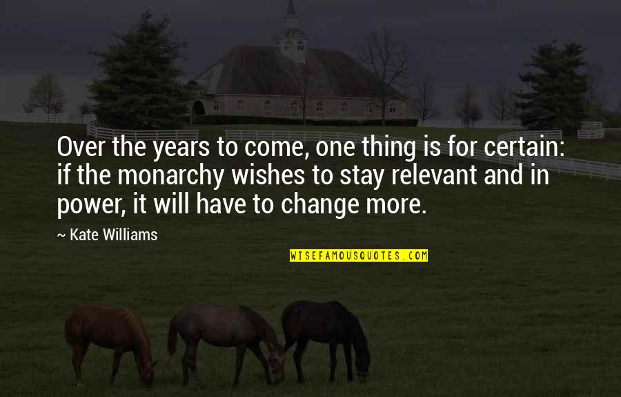 Stay Relevant Quotes By Kate Williams: Over the years to come, one thing is