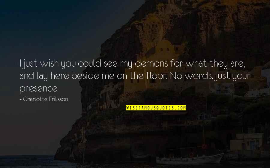 Stay Safe Military Quotes By Charlotte Eriksson: I just wish you could see my demons