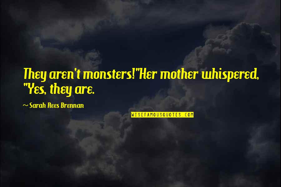 Stay Safe Military Quotes By Sarah Rees Brennan: They aren't monsters!"Her mother whispered, "Yes, they are.
