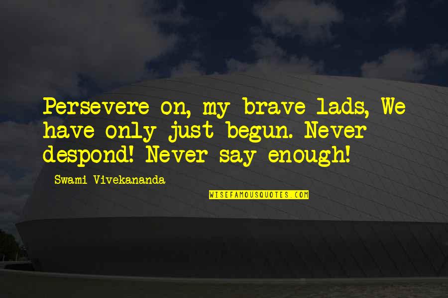 Stay Safe Military Quotes By Swami Vivekananda: Persevere on, my brave lads, We have only