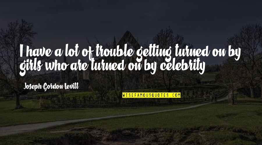 Staying Speechless Quotes By Joseph Gordon-Levitt: I have a lot of trouble getting turned