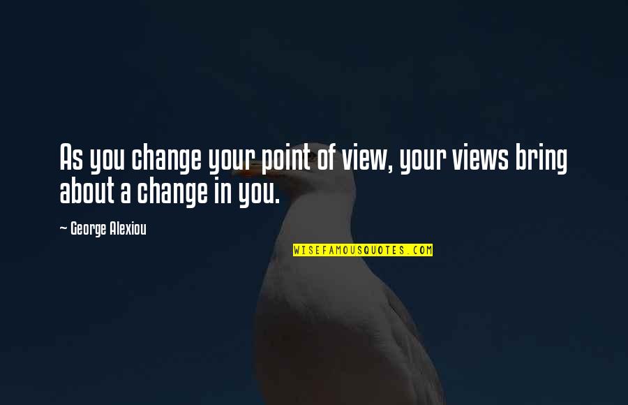 Steadfastly Synonym Quotes By George Alexiou: As you change your point of view, your