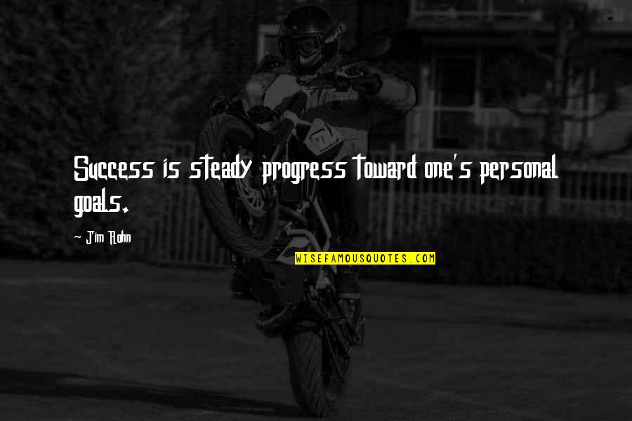 Steady Progress Quotes By Jim Rohn: Success is steady progress toward one's personal goals.