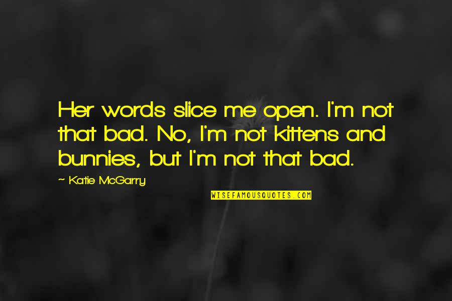 Steady Progress Quotes By Katie McGarry: Her words slice me open. I'm not that