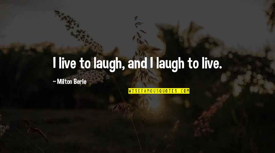 Steal Our Post Best Friend Quotes By Milton Berle: I live to laugh, and I laugh to