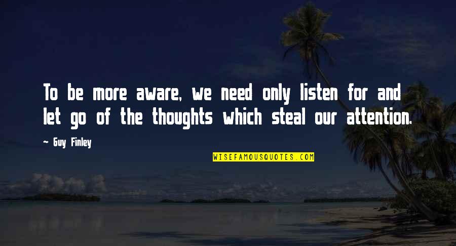 Steal.our.posts Quotes By Guy Finley: To be more aware, we need only listen