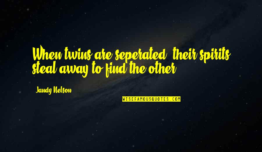 Steal.our.posts Quotes By Jandy Nelson: When twins are seperated, their spirits steal away